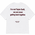I'M NOT TAYLOR SWIFT, WE ARE NEVER GETTING BACK TOGETHER