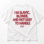 I'M SLAVIC BLONDE AND NOT EASY TO HANDLE