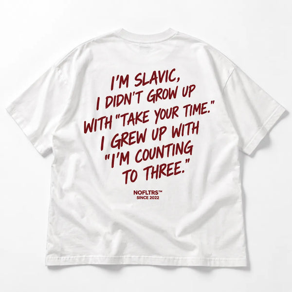 I'M SLAVIC, I DIDN'T GROW UP WITH "TAKE YOUR TIME." I GREW UP WITH "I'M COUNTING TO THREE.
