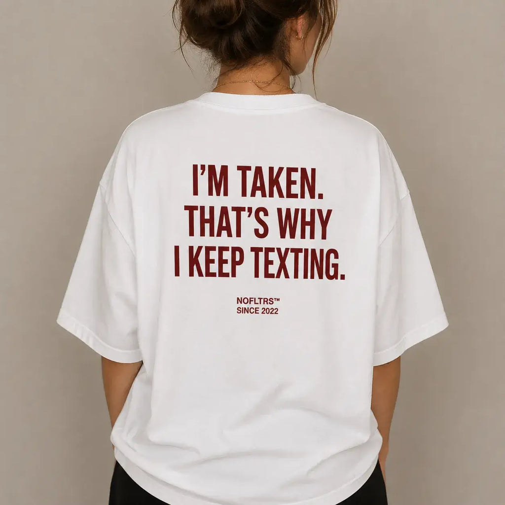I'M TAKEN. THAT'S WHY I KEEP TEXTING