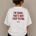 I'M TAKEN. THAT'S WHY I KEEP TEXTING
