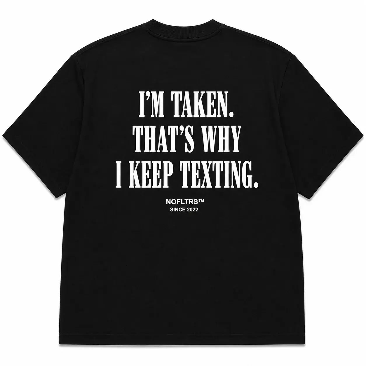 I'M TAKEN. THAT'S WHY I KEEP TEXTING