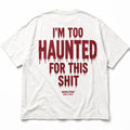 I'M TOO HAUNTED FOR THIS SHIT