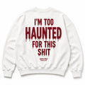 I'M TOO HAUNTED FOR THIS SHIT Sweatshirt