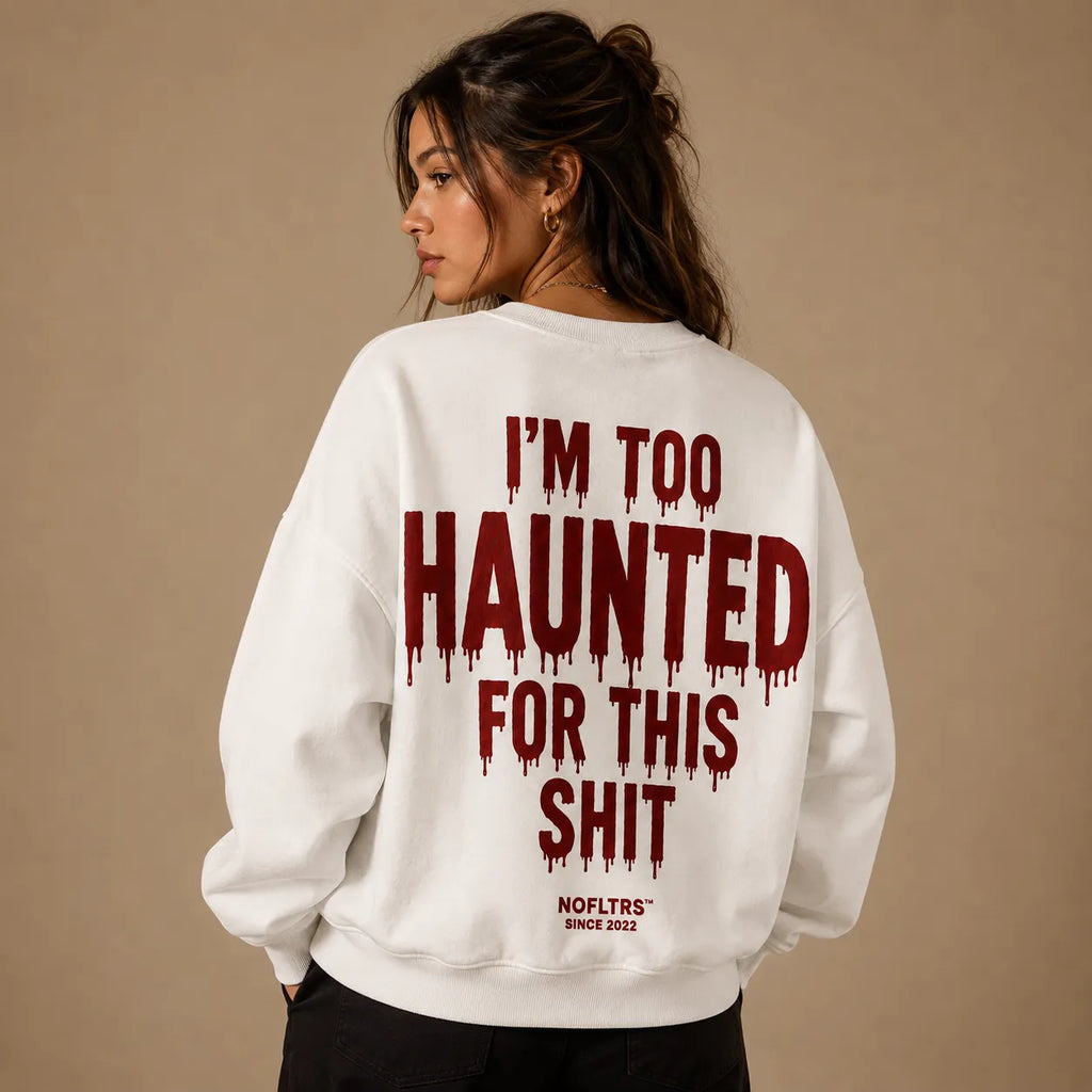I'M TOO HAUNTED FOR THIS SHIT Sweatshirt