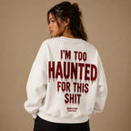 I'M TOO HAUNTED FOR THIS SHIT Sweatshirt