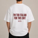 I'M TOO ITALIAN FOR THIS SHIT