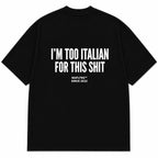 I'M TOO ITALIAN FOR THIS SHIT