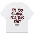 I'M TOO SLAVIC FOR THIS SHIT