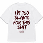 I'M TOO SLAVIC FOR THIS SHIT