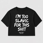 I'M TOO SLAVIC FOR THIS SHIT CROP TEE