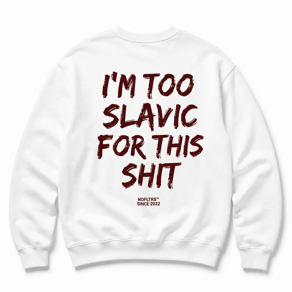 I'M TOO SLAVIC FOR THIS SHIT SWEATSHIRT