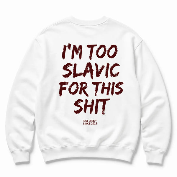 I'M TOO SLAVIC FOR THIS SHIT SWEATSHIRT