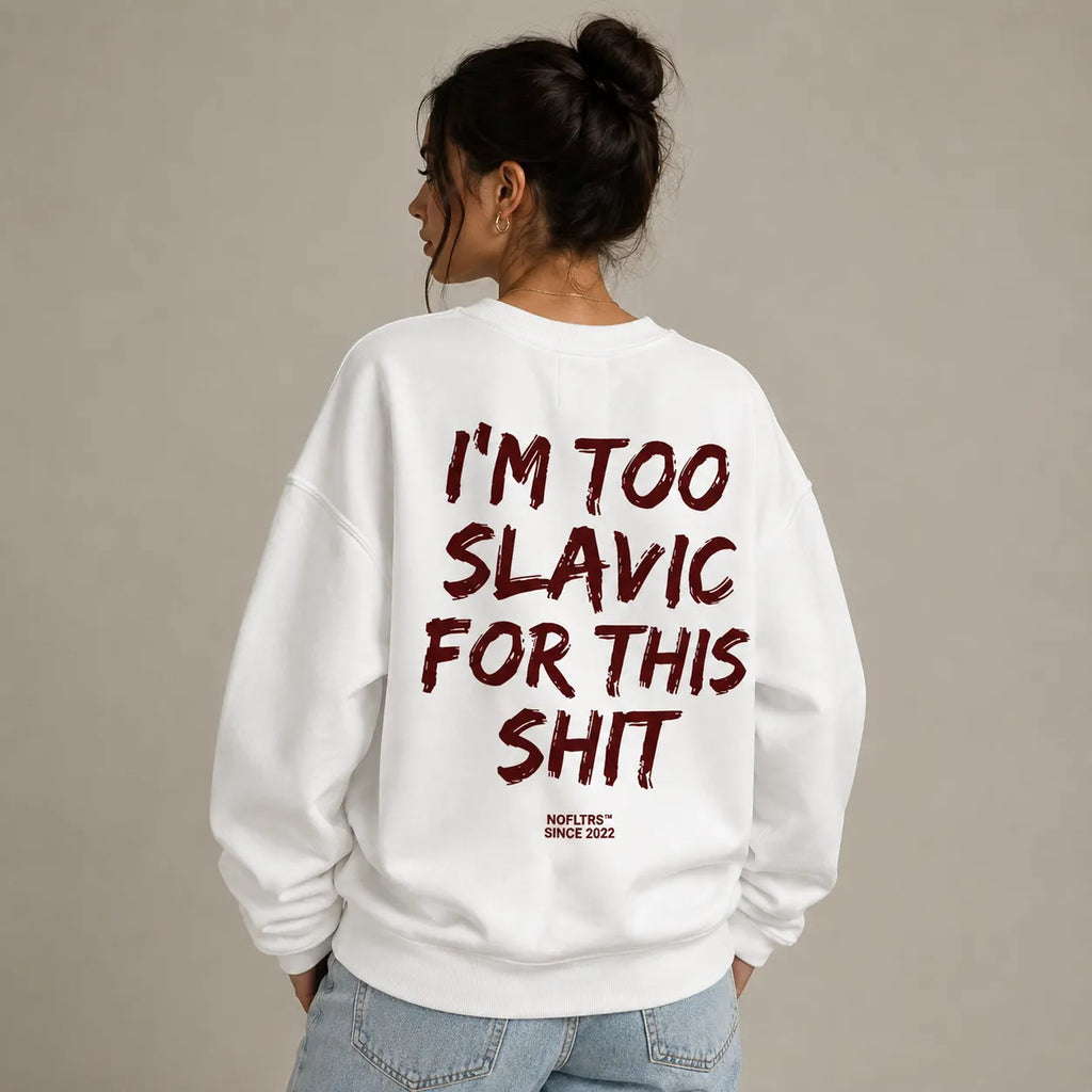 I'M TOO SLAVIC FOR THIS SHIT SWEATSHIRT