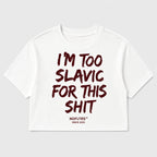 I'M TOO SLAVIC FOR THIS SHIT CROP TEE