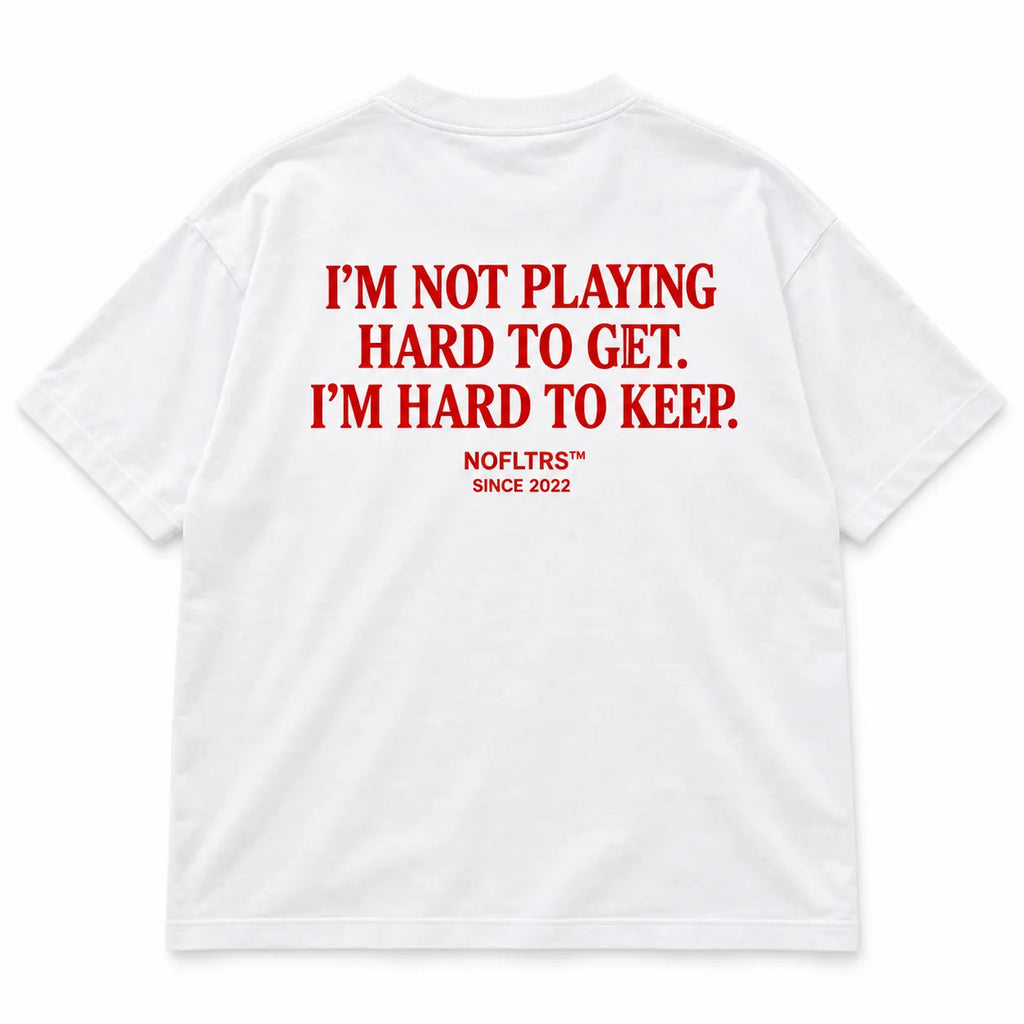 I'M NOT PLAYING HARD TO GET. I'M HARD TO KEEP