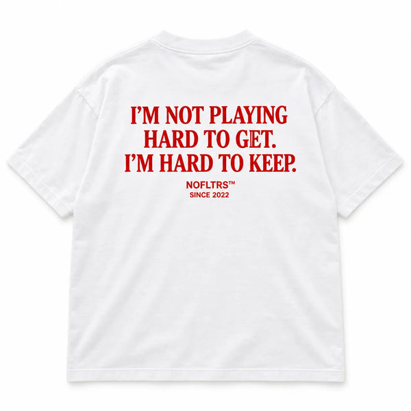 I'M NOT PLAYING HARD TO GET. I'M HARD TO KEEP