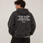 I'M NOT PLAYING HARD TO GET. I'M HARD TO KEEP HOODIE