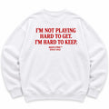 I'M NOT PLAYING HARD TO GET. I'M HARD TO KEEP SWEATSHIRT