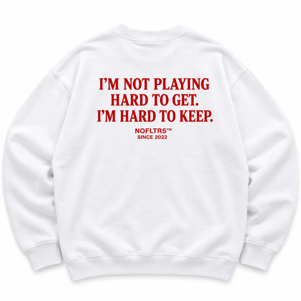 I'M NOT PLAYING HARD TO GET. I'M HARD TO KEEP SWEATSHIRT