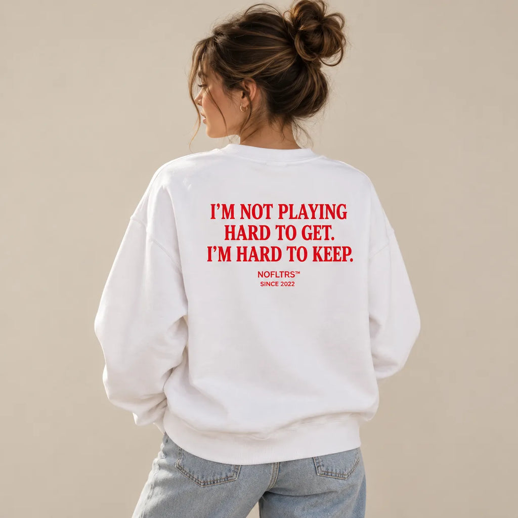 I'M NOT PLAYING HARD TO GET. I'M HARD TO KEEP SWEATSHIRT