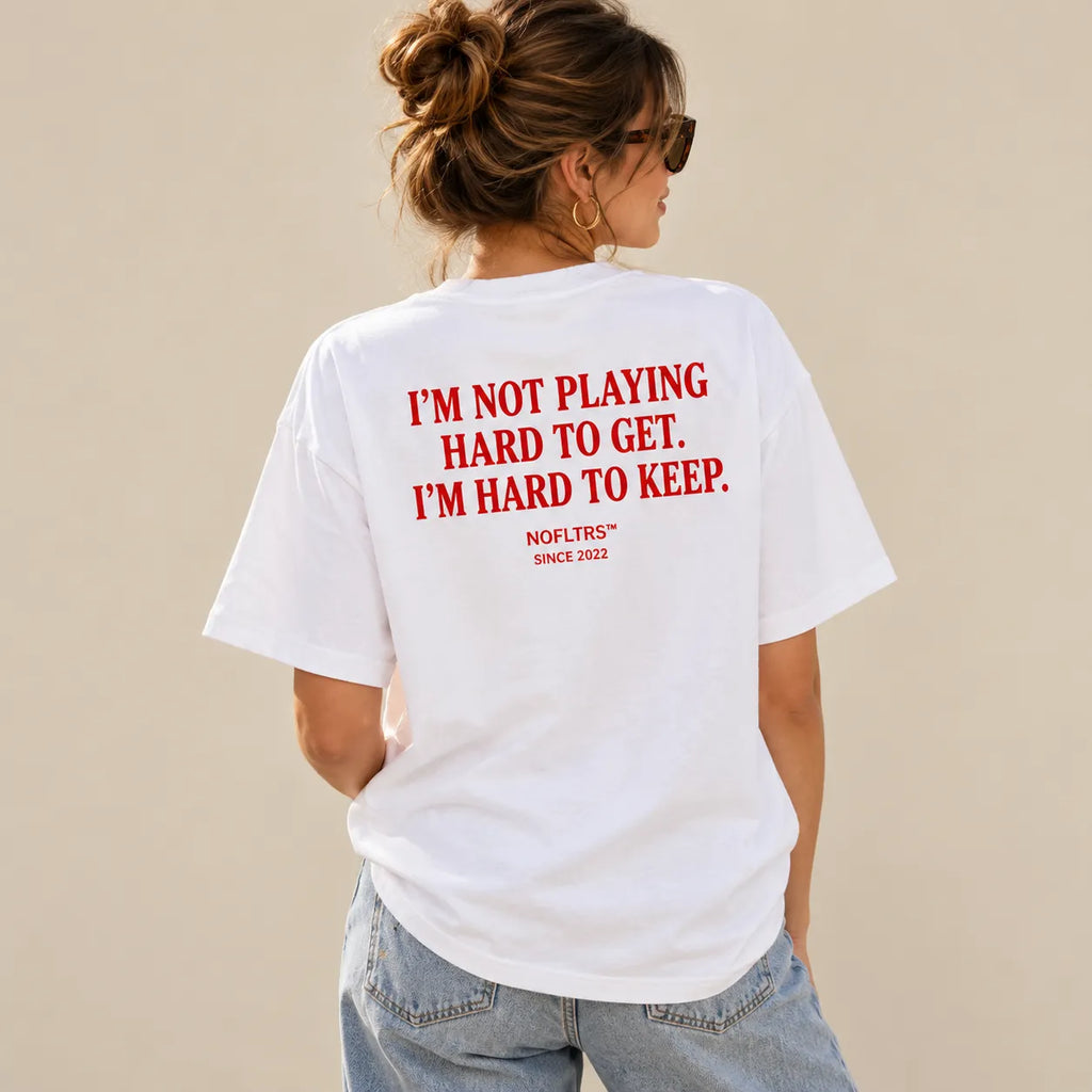 I'M NOT PLAYING HARD TO GET. I'M HARD TO KEEP