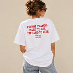 I'M NOT PLAYING HARD TO GET. I'M HARD TO KEEP