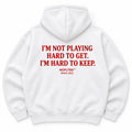 I'M NOT PLAYING HARD TO GET. I'M HARD TO KEEP HOODIE