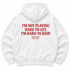 I'M NOT PLAYING HARD TO GET. I'M HARD TO KEEP HOODIE