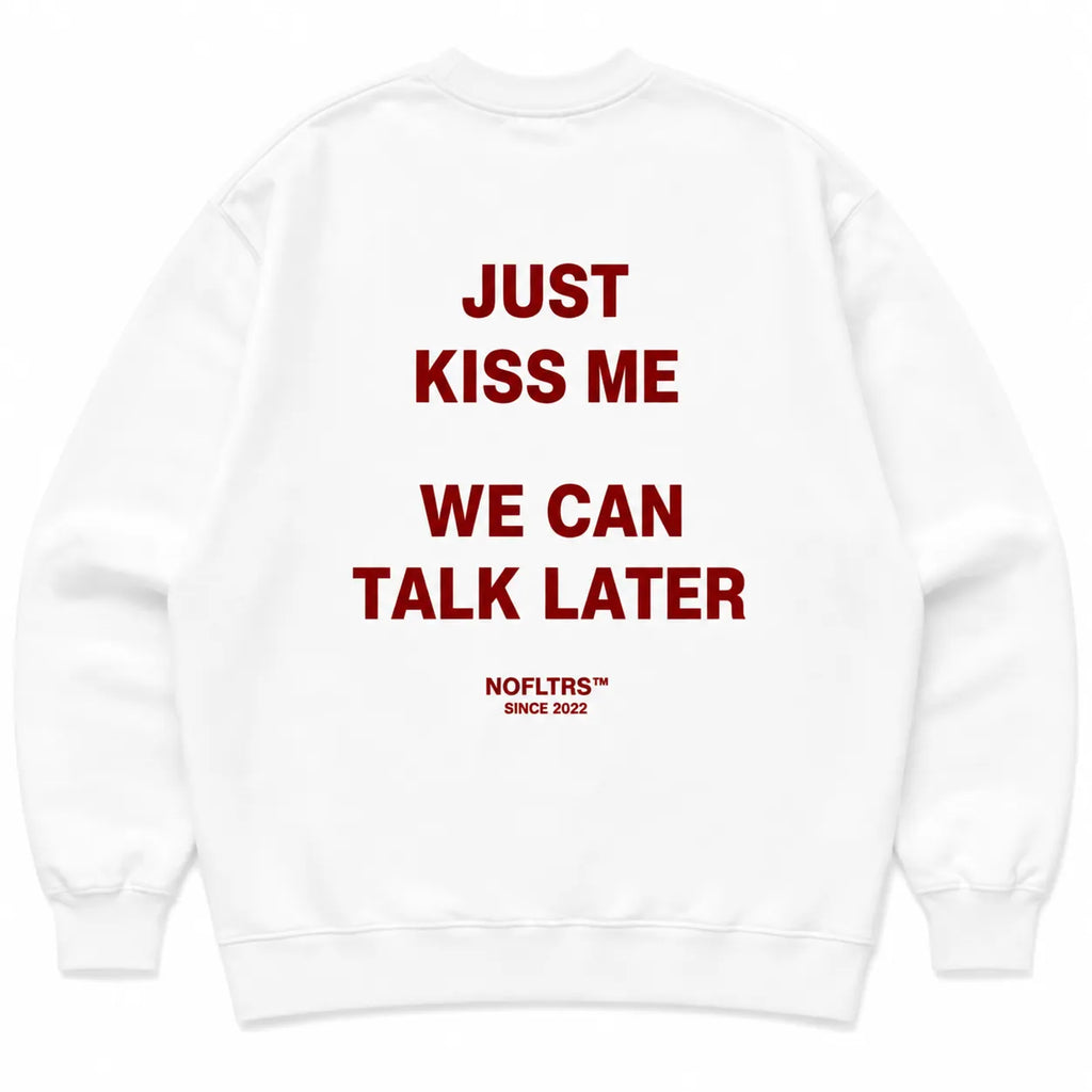 JUST KISS ME WE CAN TALK LATER SWEATSHIRT
