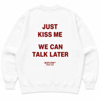 JUST KISS ME WE CAN TALK LATER SWEATSHIRT