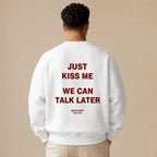 JUST KISS ME WE CAN TALK LATER SWEATSHIRT