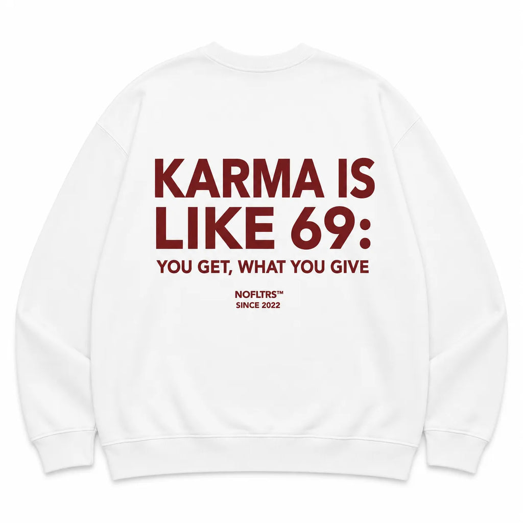KARMA IS LIKE 69: YOU GET, WHAT YOU GIVE SWEATSHIRT