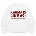 KARMA IS LIKE 69: YOU GET, WHAT YOU GIVE SWEATSHIRT