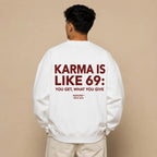 KARMA IS LIKE 69: YOU GET, WHAT YOU GIVE SWEATSHIRT
