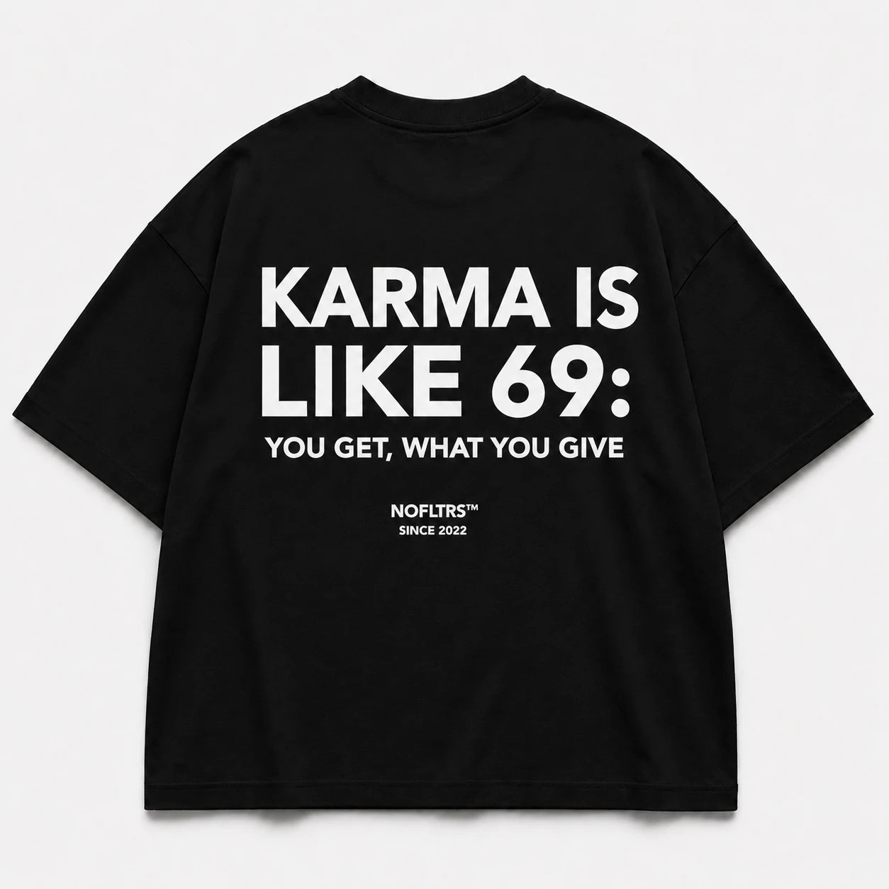 KARMA IS LIKE 69: YOU GET, WHAT YOU GIVE