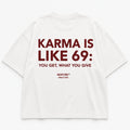 KARMA IS LIKE 69: YOU GET, WHAT YOU GIVE