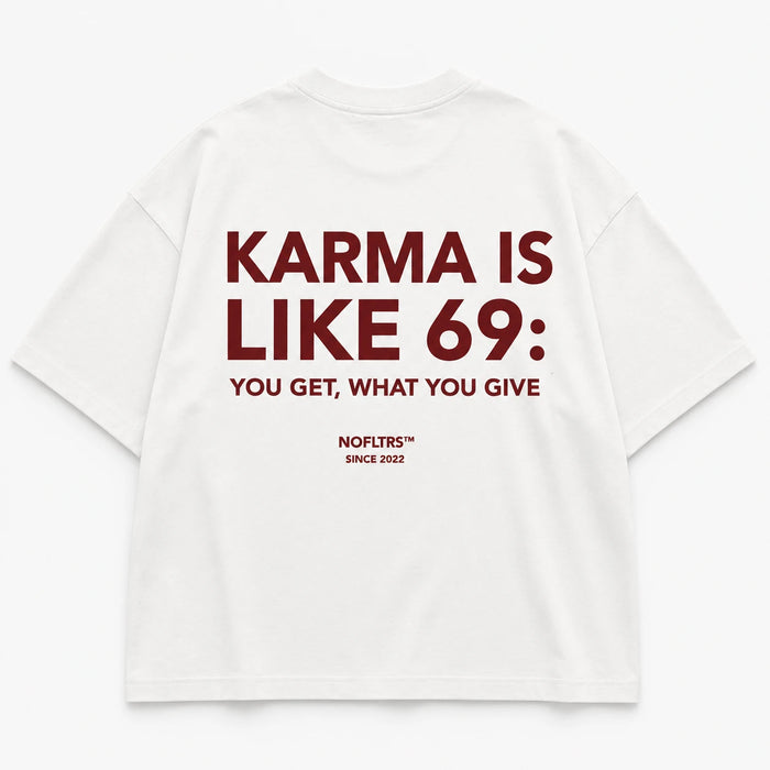 KARMA IS LIKE 69: YOU GET, WHAT YOU GIVE
