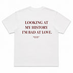 LOOKING AT MY HISTORY I'M BAD AT LOVE