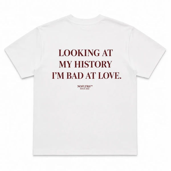 LOOKING AT MY HISTORY I'M BAD AT LOVE