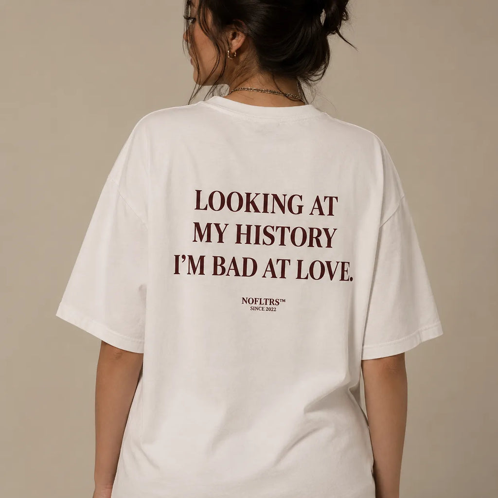 LOOKING AT MY HISTORY I'M BAD AT LOVE