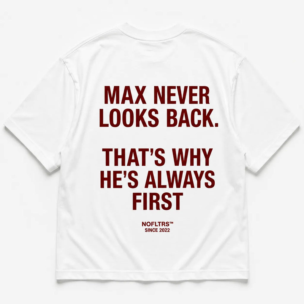 MAX NEVER LOOKS BACK. THAT'S WHY HE'S ALWAYS FIRST
