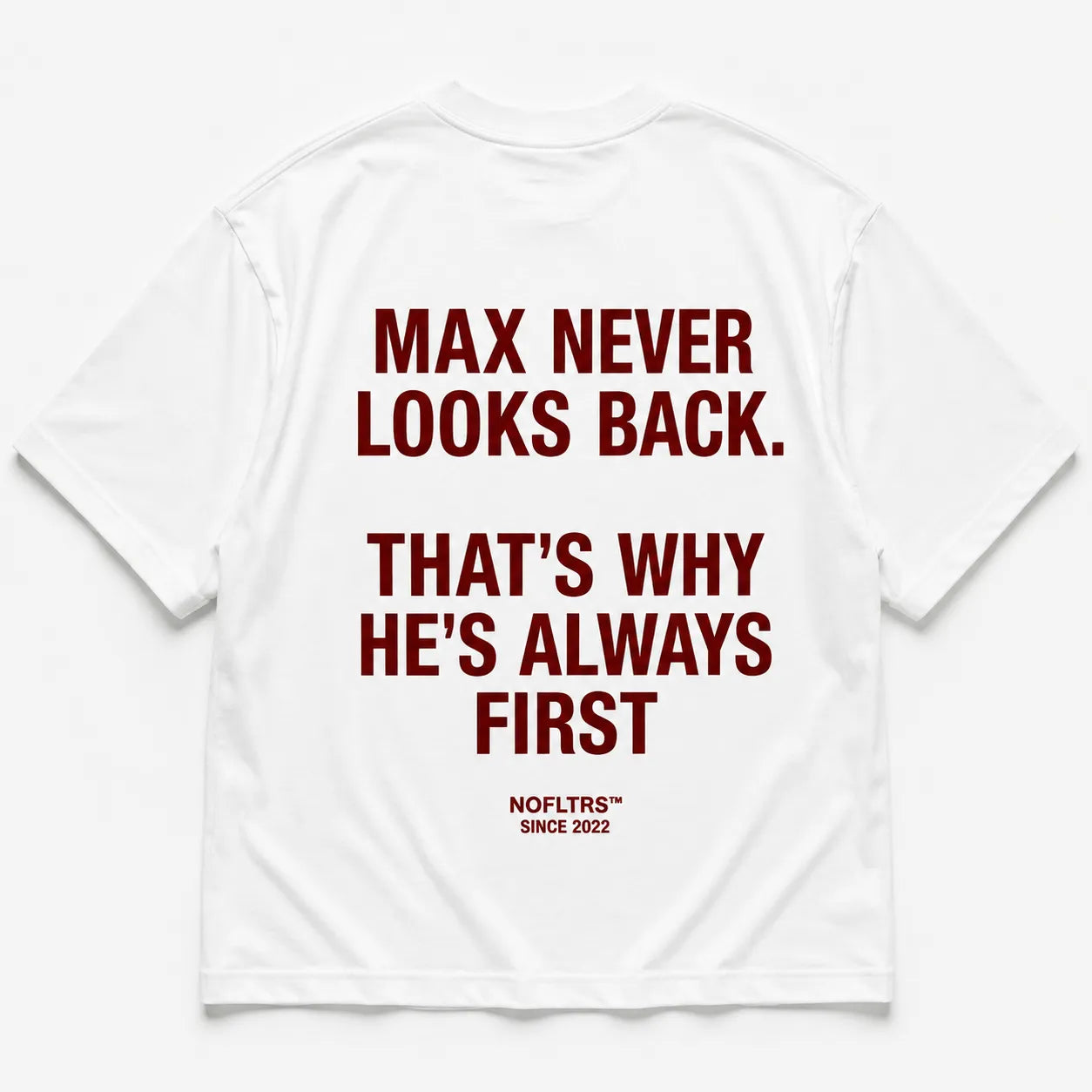 MAX NEVER LOOKS BACK. THAT'S WHY HE'S ALWAYS FIRST