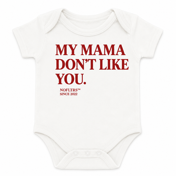 MY MAMA DON'T LIKE YOU BABY ONE PIECE