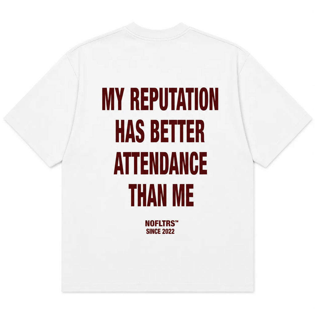 MY REPUTATION HAS BETTER ATTENDANCE THAN ME