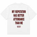 MY REPUTATION HAS BETTER ATTENDANCE THAN ME