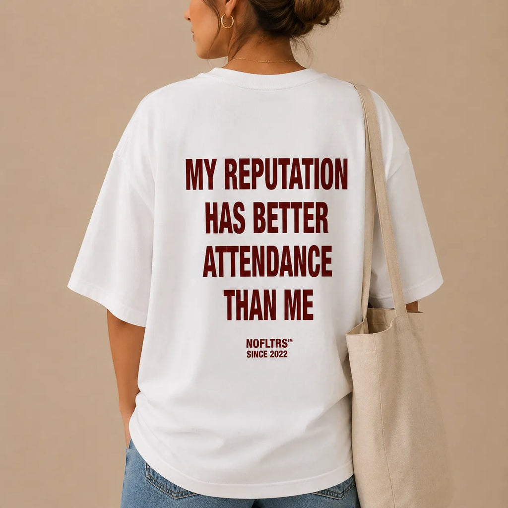 MY REPUTATION HAS BETTER ATTENDANCE THAN ME