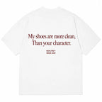 MY SHOES ARE MORE CLEAN, THAN YOUR CHARACTER