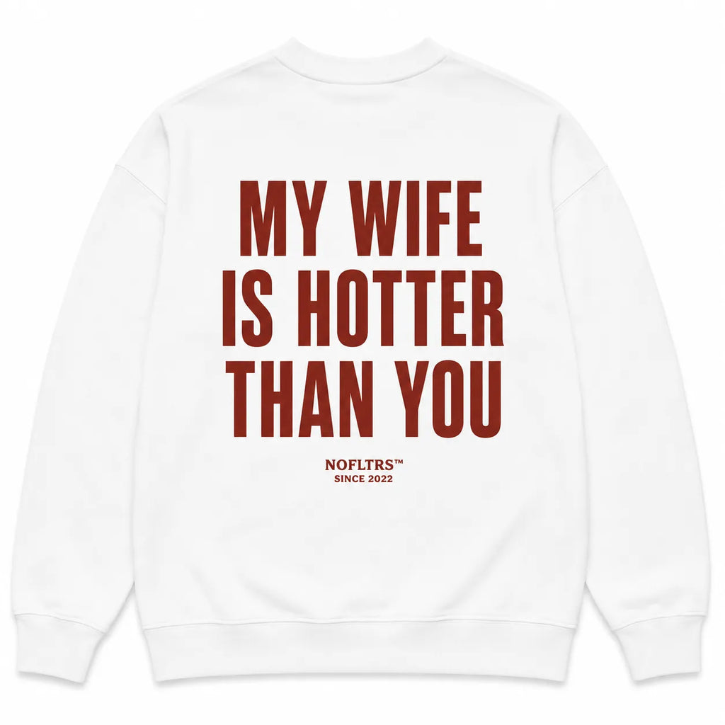 MY WIFE IS HOTTER THAN YOU SWEATSHIRT
