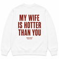 MY WIFE IS HOTTER THAN YOU SWEATSHIRT